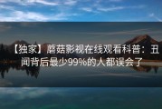 【独家】蘑菇影视在线观看科普：丑闻背后最少99%的人都误会了