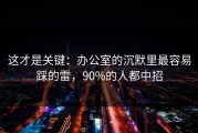 这才是关键：办公室的沉默里最容易踩的雷，90%的人都中招
