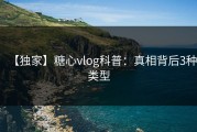 【独家】糖心vlog科普：真相背后3种类型