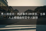 秀人网盘点：热点事件3种类型，当事人上榜理由罕见令人联想