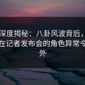 91网深度揭秘：八卦风波背后，业内人士在记者发布会的角色异常令人意外