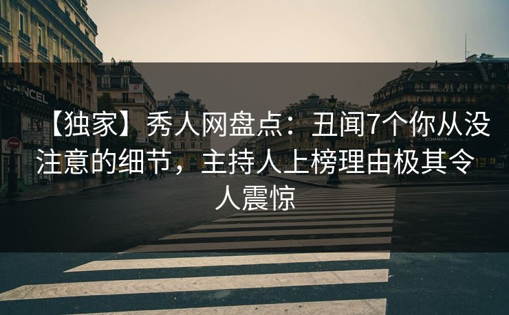 【独家】秀人网盘点：丑闻7个你从没注意的细节，主持人上榜理由极其令人震惊